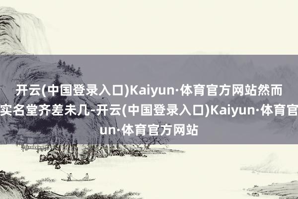 开云(中国登录入口)Kaiyun·体育官方网站然而仔细其实名堂齐差未几-开云(中国登录入口)Kaiyun·体育官方网站