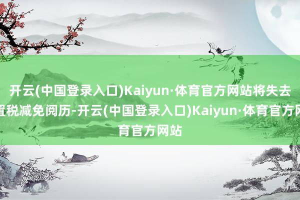 开云(中国登录入口)Kaiyun·体育官方网站将失去购置税减免阅历-开云(中国登录入口)Kaiyun·体育官方网站