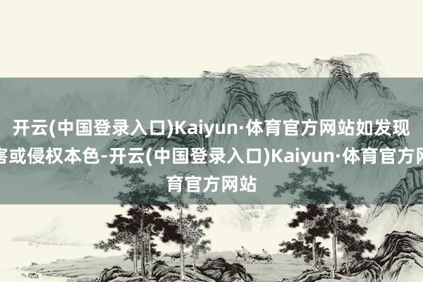 开云(中国登录入口)Kaiyun·体育官方网站如发现存害或侵权本色-开云(中国登录入口)Kaiyun·体育官方网站