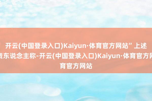 开云(中国登录入口)Kaiyun·体育官方网站”上述负责东说念主称-开云(中国登录入口)Kaiyun·体育官方网站